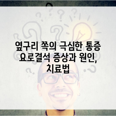 옆구리 쪽의 극심한 통증 요로결석 증상과 원인, 치료법