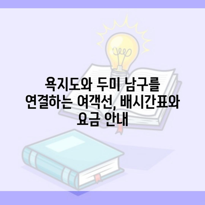 욕지도와 두미 남구를 연결하는 여객선, 배시간표와 요금 안내