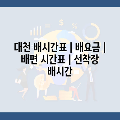 대천 배시간표 | 배요금 | 배편 시간표 | 선착장 배시간