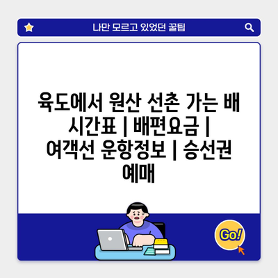 육도에서 원산 선촌 가는 배 시간표 | 배편요금 | 여객선 운항정보 | 승선권 예매