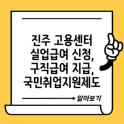 진주 고용센터 실업급여 신청, 구직급여 지급, 국민취업지원제도