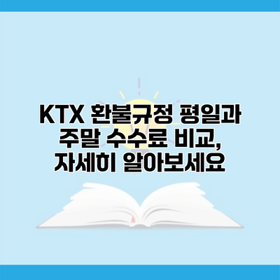 KTX 환불규정 평일과 주말 수수료 비교, 자세히 알아보세요