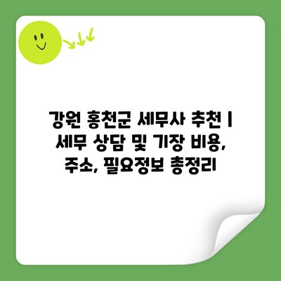 강원 홍천군 세무사 추천 | 세무 상담 및 기장 비용, 주소, 필요정보 총정리