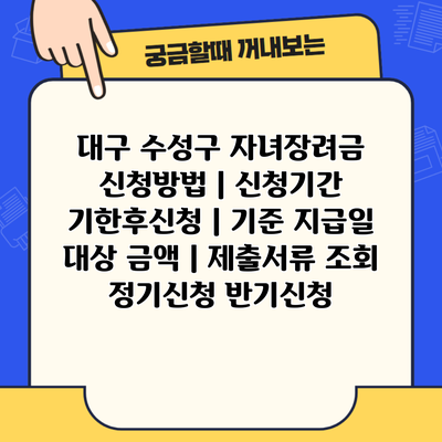 대구 수성구 자녀장려금 신청방법 | 신청기간 기한후신청 | 기준 지급일 대상 금액 | 제출서류 조회 정기신청 반기신청