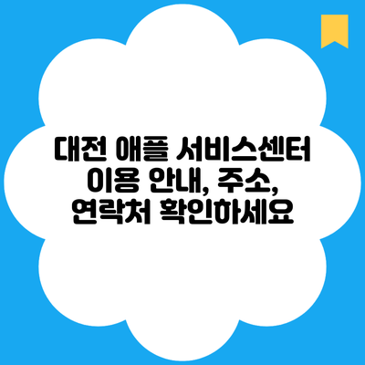 대전 애플 서비스센터 이용 안내, 주소, 연락처 확인하세요