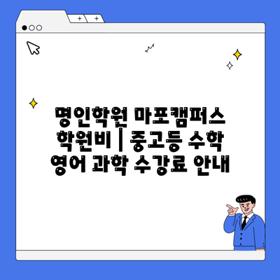 명인학원 마포캠퍼스 학원비 | 중고등 수학 영어 과학 수강료 안내