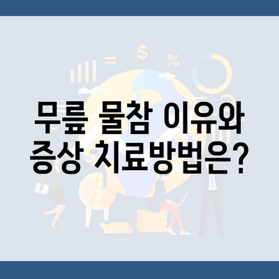 무릎 물참 이유와 증상 치료방법은?