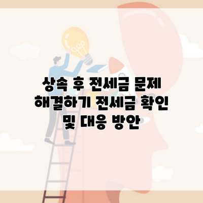 상속 후 전세금 문제 해결하기 전세금 확인 및 대응 방안