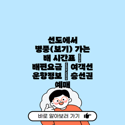 선도에서 병풍(보기) 가는 배 시간표 | 배편요금 | 여객선 운항정보 | 승선권 예매