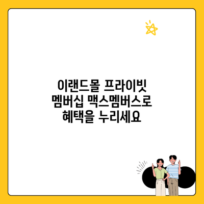 이랜드몰 프라이빗 멤버십 맥스멤버스로 혜택을 누리세요