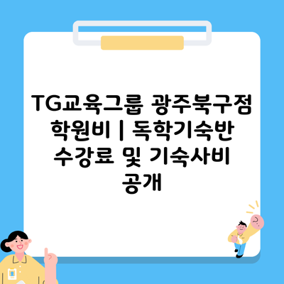 TG교육그룹 광주북구점 학원비 | 독학기숙반 수강료 및 기숙사비 공개