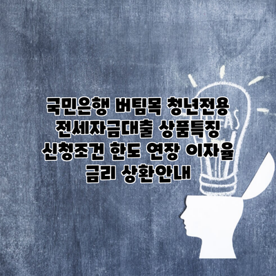 국민은행 버팀목 청년전용 전세자금대출 상품특징 신청조건 한도 연장 이자율 금리 상환안내