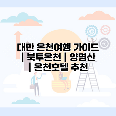 대만 온천여행 가이드 | 북투온천 | 양명산 | 온천호텔 추천