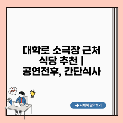 대학로 소극장 근처 식당 추천 | 공연전후, 간단식사