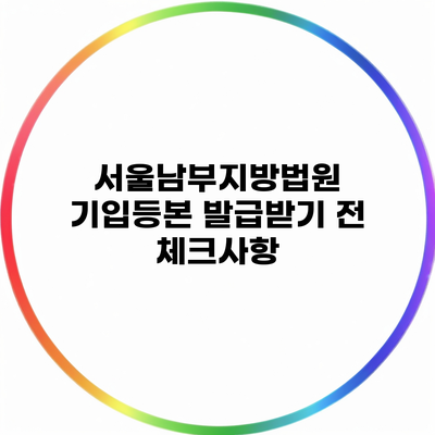 서울남부지방법원 기입등본 발급받기 전 체크사항