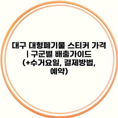 대구 대형폐기물 스티커 가격 | 구군별 배출가이드 (+수거요일, 결제방법, 예약)