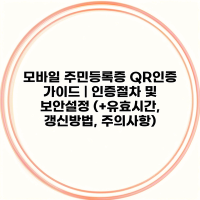 모바일 주민등록증 QR인증 가이드 | 인증절차 및 보안설정 (+유효시간, 갱신방법, 주의사항)