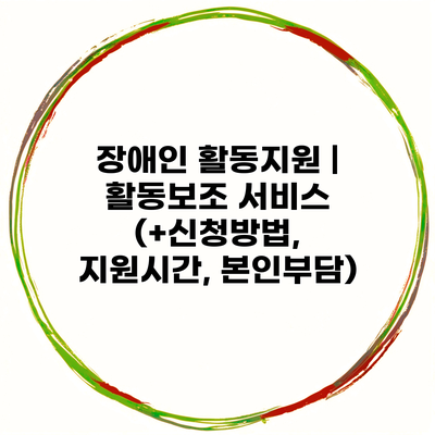 장애인 활동지원 | 활동보조 서비스 (+신청방법, 지원시간, 본인부담)