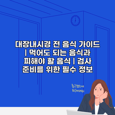 대장내시경 전 음식 가이드 | 먹어도 되는 음식과 피해야 할 음식 | 검사 준비를 위한 필수 정보