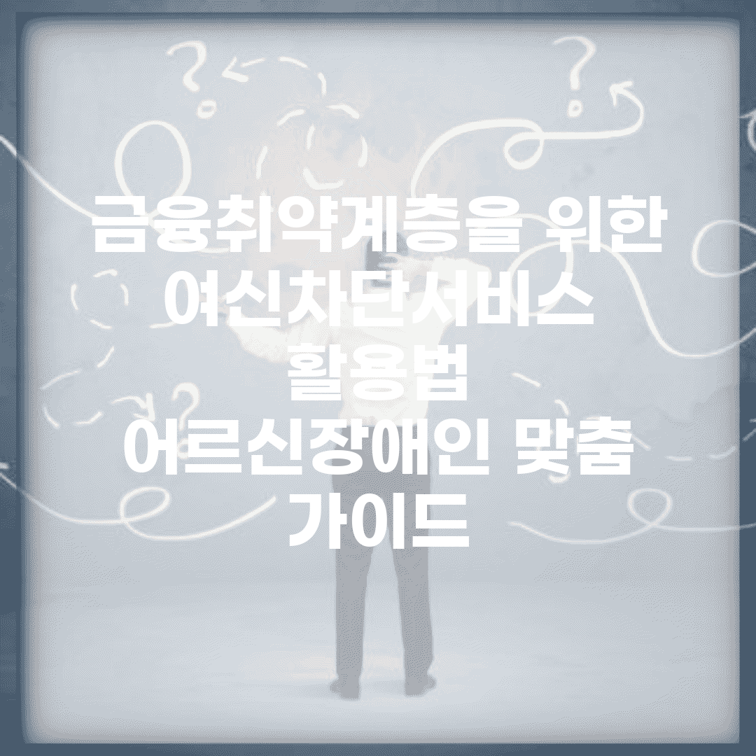 금융취약계층을 위한 여신차단서비스 활용법 | 어르신/장애인 맞춤 가이드
