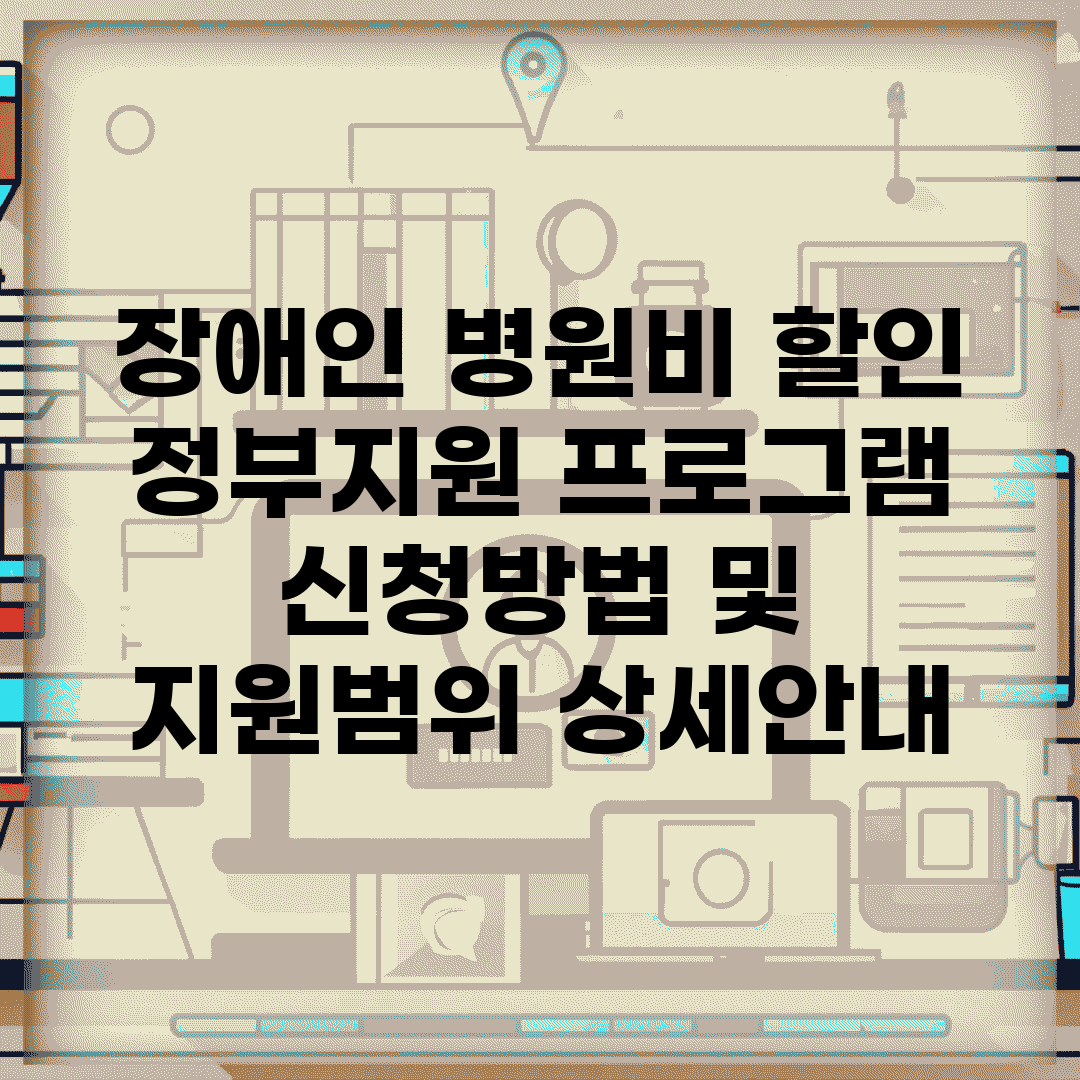 장애인 병원비 할인 정부지원 프로그램 | 신청방법 및 지원범위 상세안내