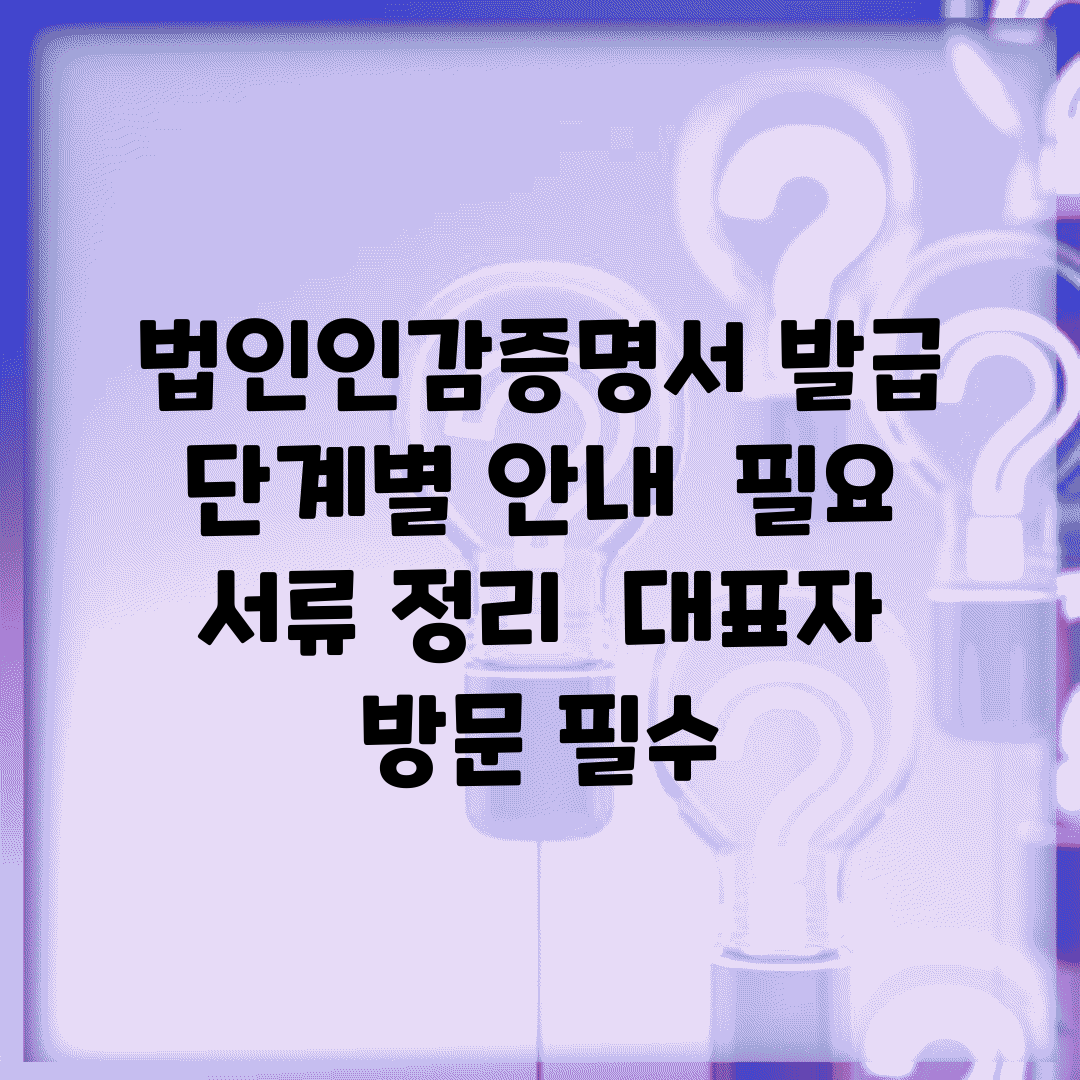 법인인감증명서 발급 단계별 안내 | 필요 서류 정리 | 대표자 방문 필수?