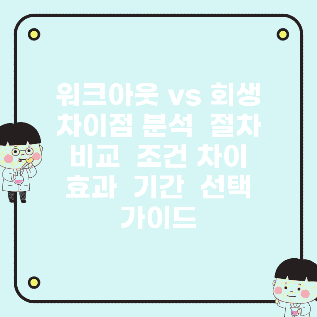 워크아웃 vs 회생 차이점 분석 | 절차 비교 | 조건 차이 | 효과 | 기간 | 선택 가이드