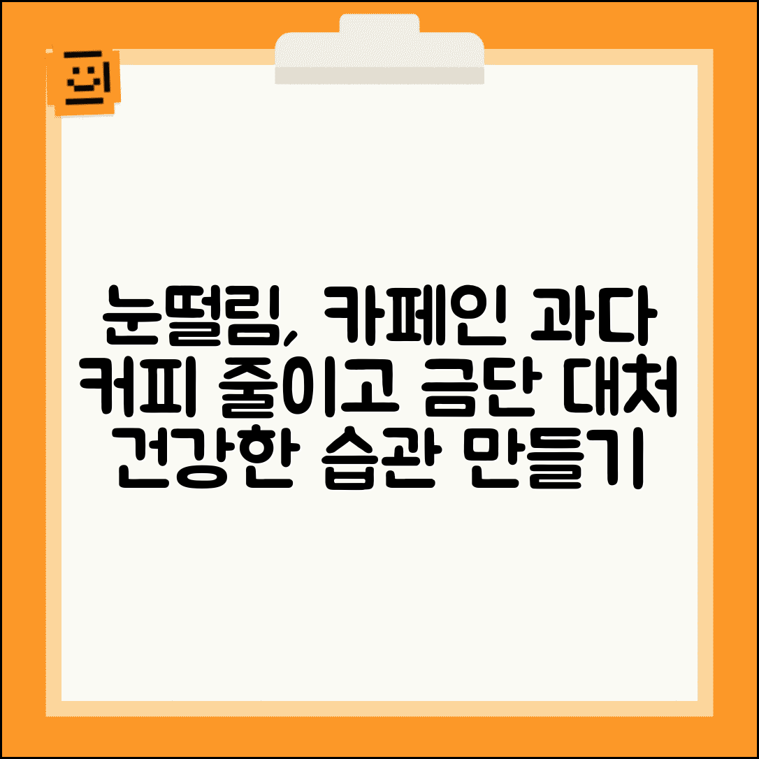 눈떨림 카페인 과다 섭취 연관성 | 커피 줄이기 카페인 금단 대처법