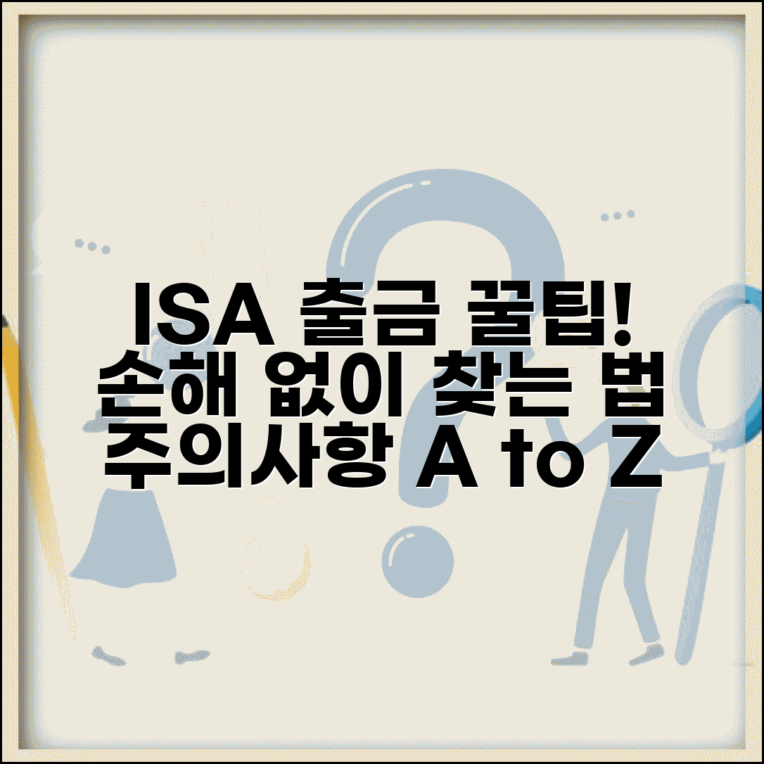 ISA 출금 절차와 주의사항 | 불이익 없는 자금 인출 방법