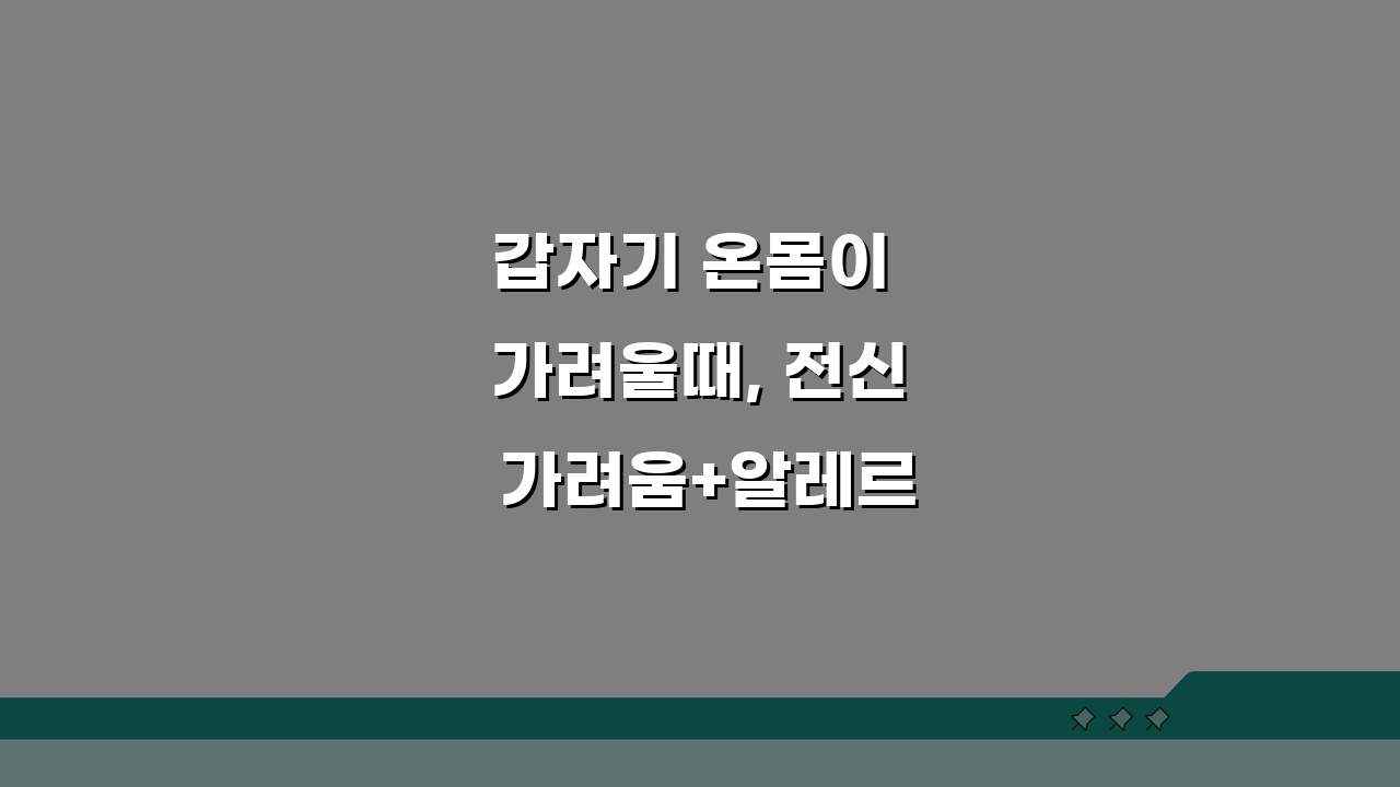 갑자기 온몸이 가려울때, 전신 가려움+알레르기 대처 5가지 비법