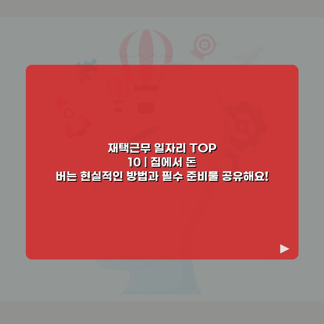 재택근무 일자리 TOP 10 | 집에서 돈 버는 현실적인 방법과 필수 준비물 공유해요!
